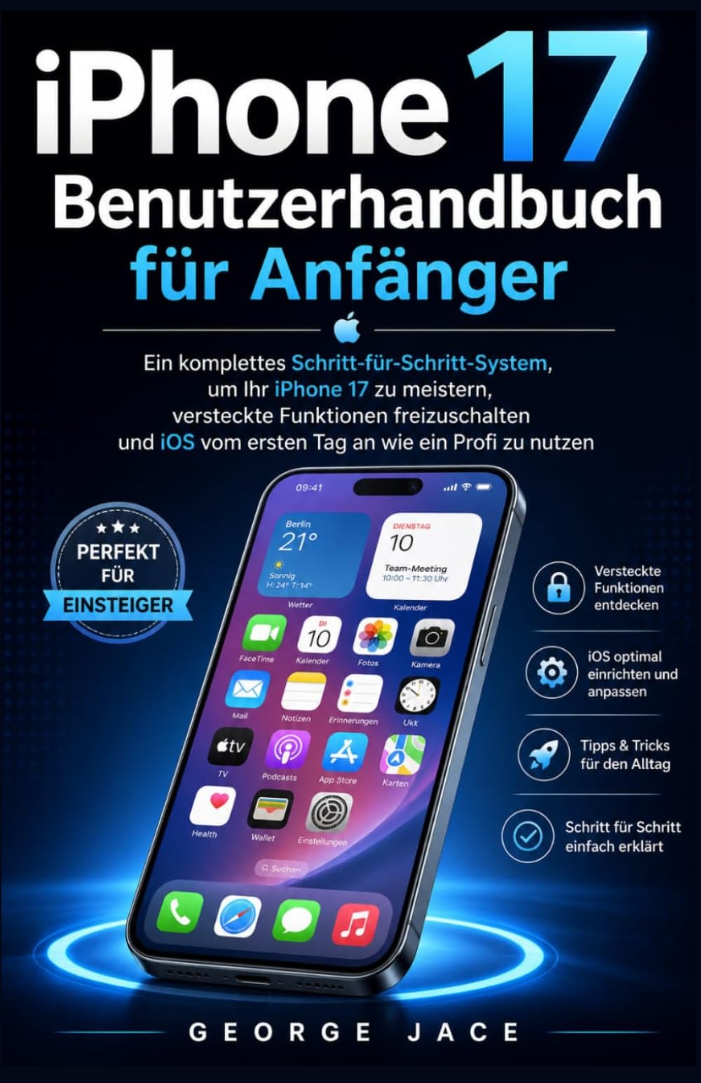 iPhone 17 Benutzerhandbuch für Anfänger: Ein komplettes Schritt-für-Schritt-System,um Ihr iPhone 17 zu meistern,versteckte Funktionen freizuschalten und iOS vom ersten Tag an wie ein Profi zu nutzen