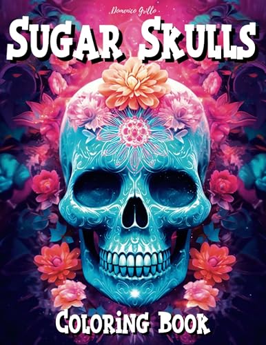 Sugar Skulls Coloring Book: Use your Art and Fantasy with these 40 Images of Mexican Skulls, "Day of The Dead", for Teens and Adults. Relaxation and Stress Relief!