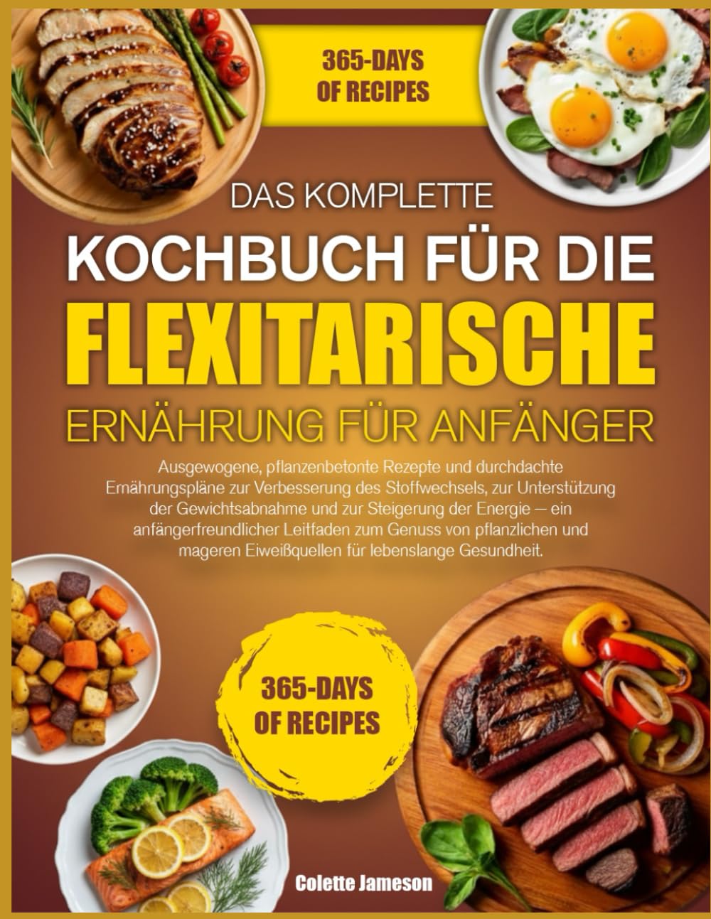 DAS KOMPLETTE KOCHBUCH FÜR DIE FLEXITARISCHE ERNÄHRUNG FÜR ANFÄNGER: Ausgewogene, pflanzenbetonte Rezepte und durchdachte Ernährungspläne zur ... der Gewichtsabnahme und zur Steigerung