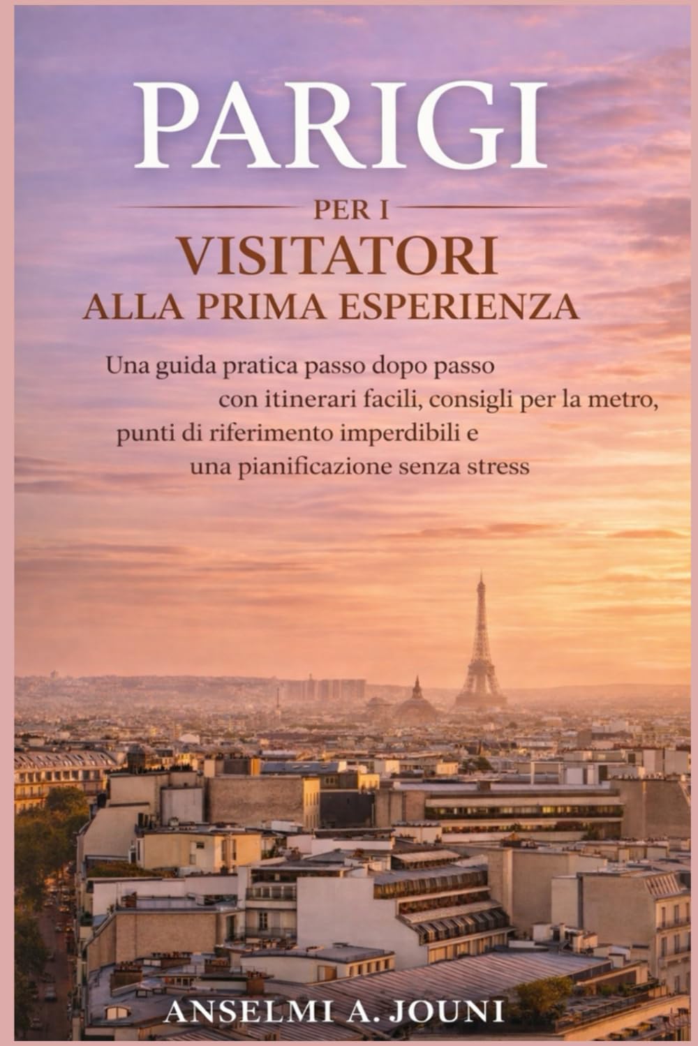 PARIGI PER I VISITATORI ALLA PRIMA ESPERIENZA: Una guida pratica passo dopo passo con itinerari facili, consigli per la metro, punti di riferimento imperdibili e una pianificazione senza stress