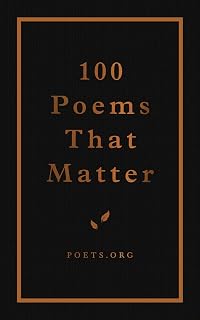 100 Poems That Matter: Timeless Love, Loss & Life Anthology by Academy of American Poets