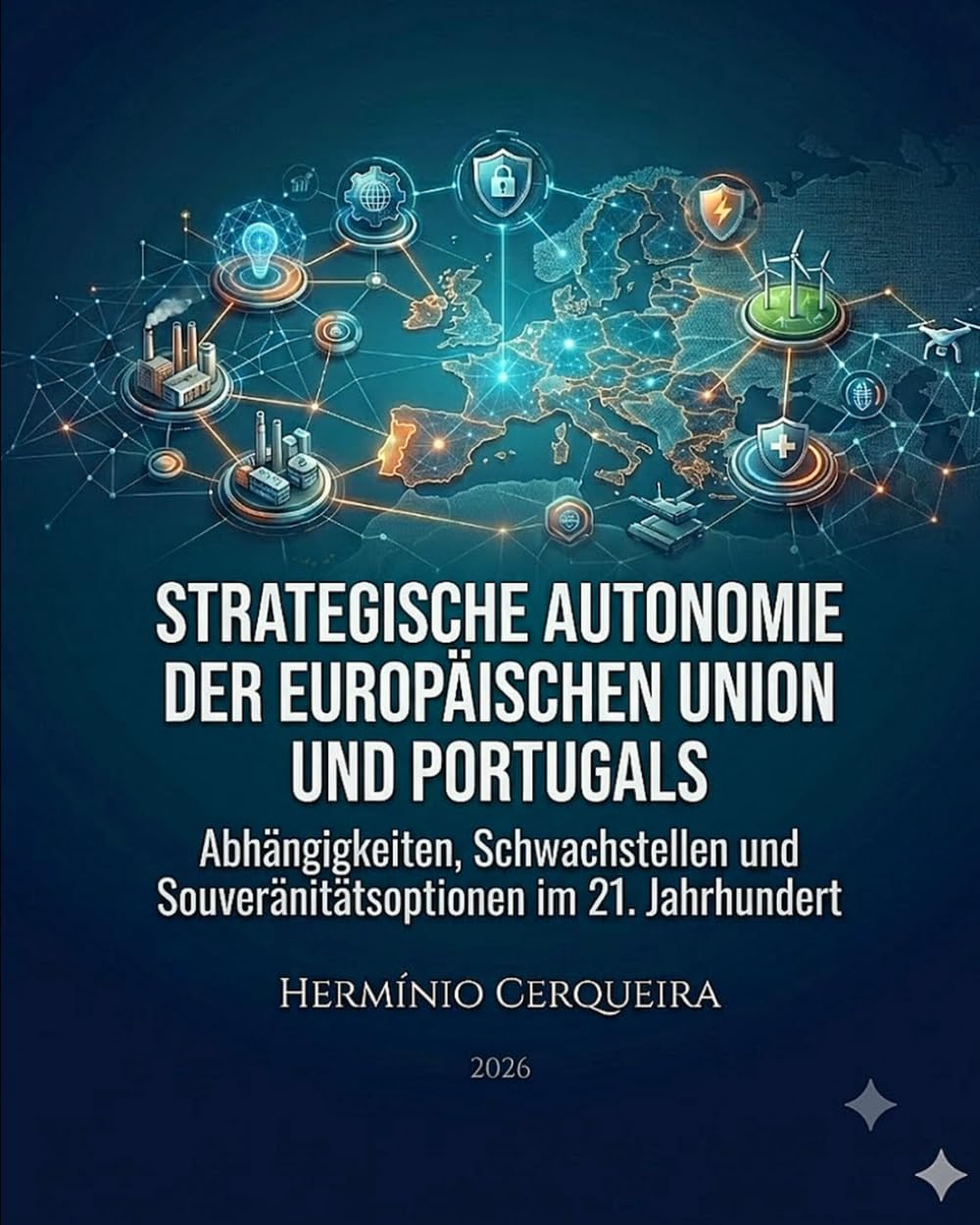 STRATEGISCHE AUTONOMIE AUS DER EUROPÄISCHEN UNION UND AUS PORTUGAL: Abhängigkeiten, Schwächen und Optionen der Souveränität im 21. Jahrhundert (Hermínio Cerqueira : Meine Bücher)