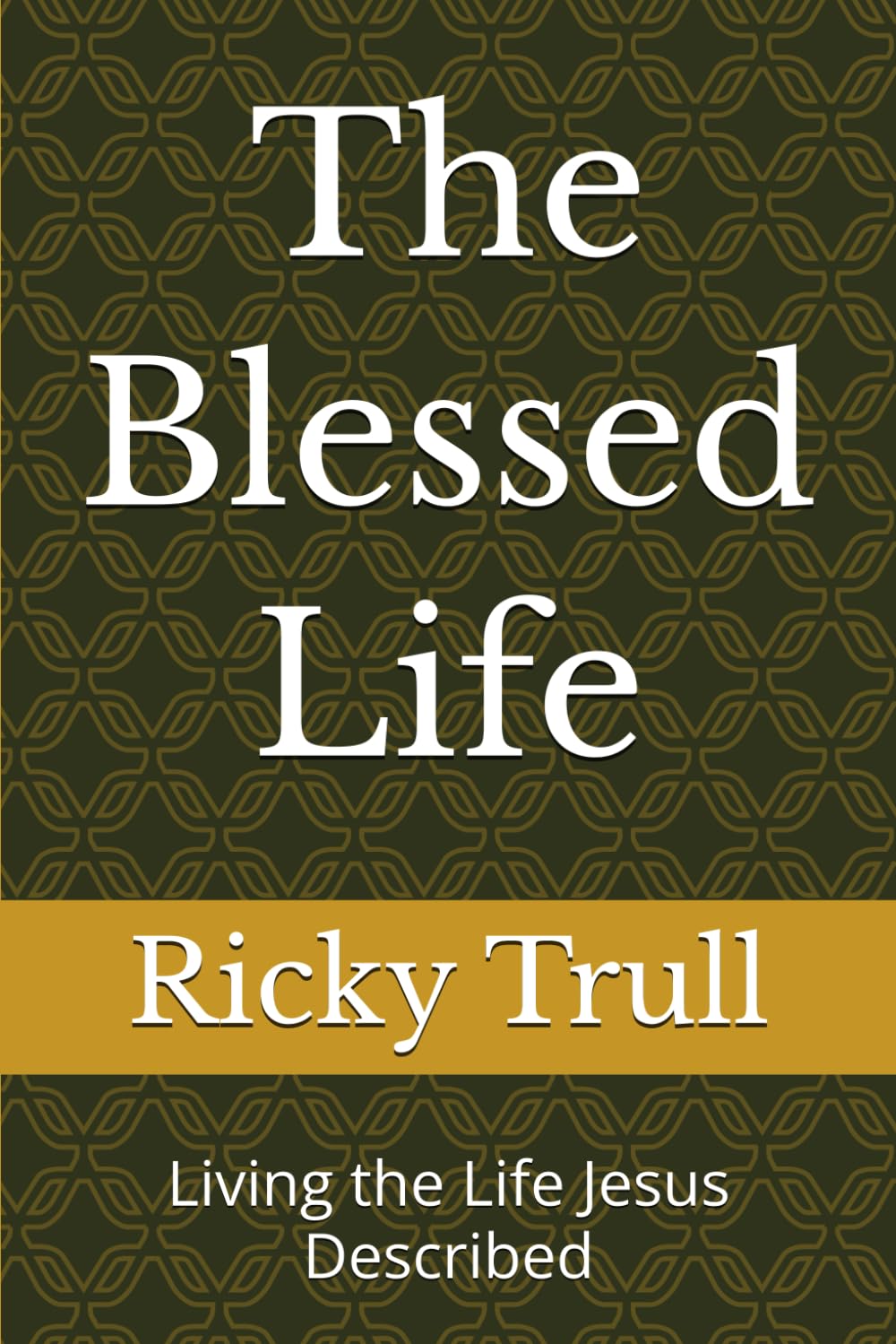 The Blessed Life: Living the Life Jesus Described