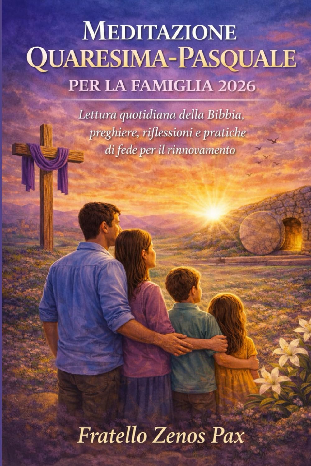 MEDITAZIONE QUARESIMA-PASQUALE PER LA FAMIGLIA 2026: Lettura quotidiana della Bibbia, preghiere, riflessioni e pratiche di fede per il rinnovamento
