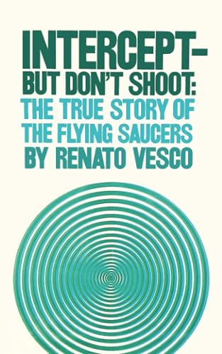 Intercept But Don't Shoot: The True Story of Flying Saucers