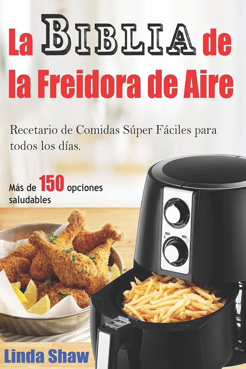 La Biblia de la Freidora de Aire: Recetario de Comidas Súper Fáciles para todos los días.: Air Fryer Cookbook (Libro en Español / Spanish Book Version) (Spanish Edition)