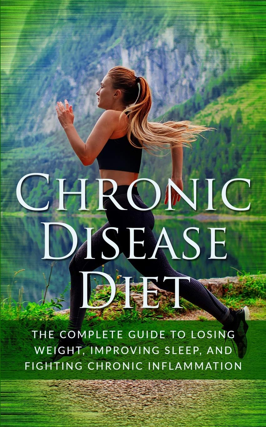 Chronic Disease Diet: The Complete Guide to Losing Weight, Improving Sleep, and Fighting Chronic Inflammation: 1