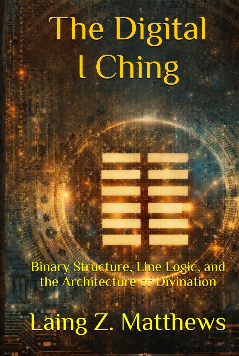 The Digital I Ching: Binary Structure, Line Logic, and the Architecture of Divination (The Oracle of the I Ching)