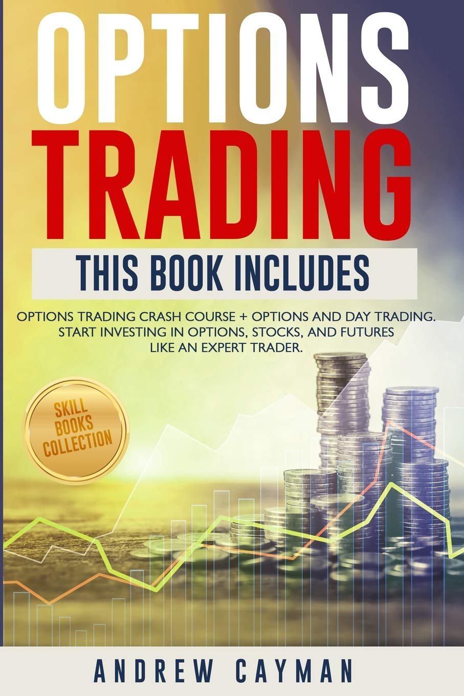 Options Trading: Options Trading Crash Course + Options And Day Trading. Start Investing In Otions, Stocks And Futures Like An Expert Trader