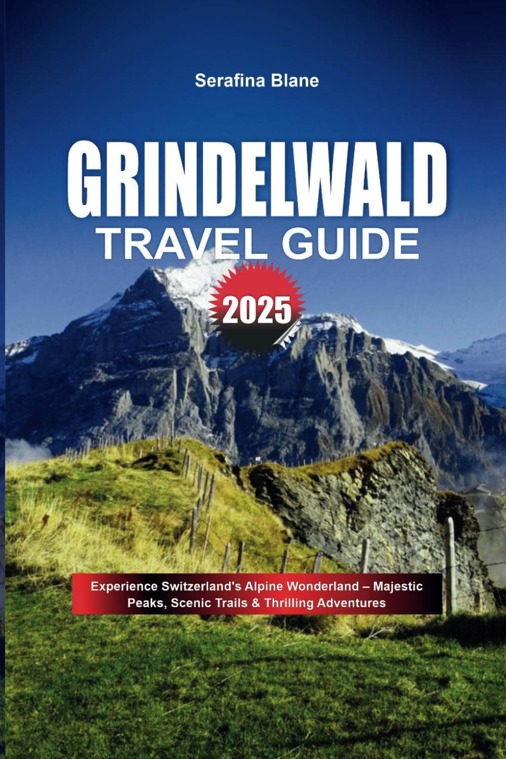 GRINDELWALD TRAVEL GUIDE: Experience Switzerland's Alpine Wonderland – Majestic Peaks, Scenic Trails & Thrilling Adventures