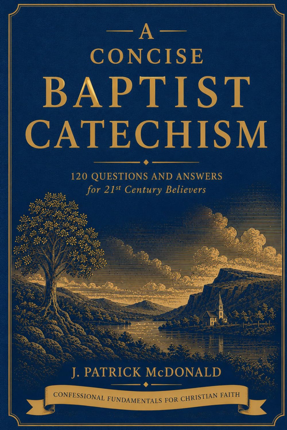 A Concise Baptist Catechism: 120 Questions and Answers for 21st Century Believers