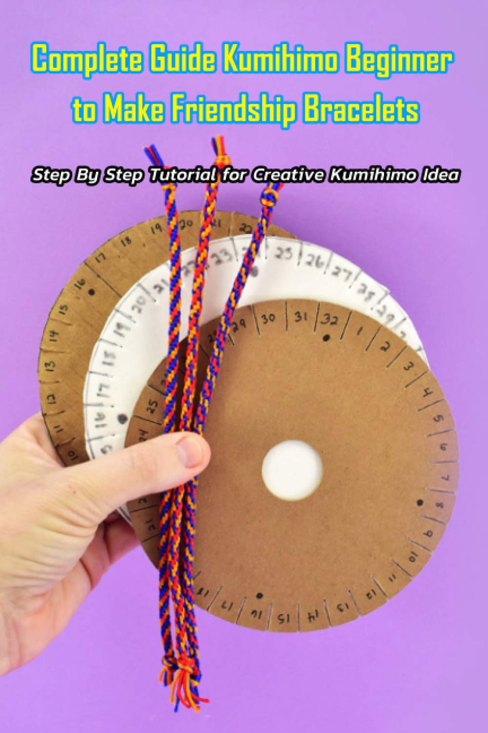 Complete Guide Kumihimo Beginner to Make Friendship Bracelets:: Getting Started with Kumihimo