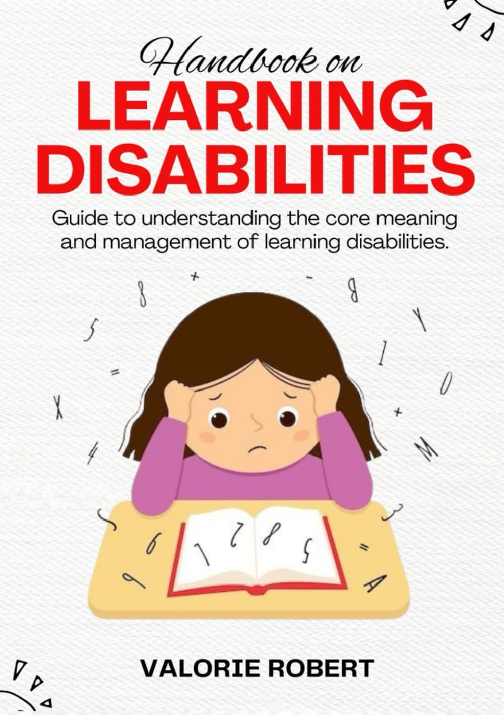 HANDBOOK ON LEARNING DISABILITIES: GUILD TO UNDERSTANDING THE CORE MEANING AND MANAGEMENT OF LEARNING DISABILITIES