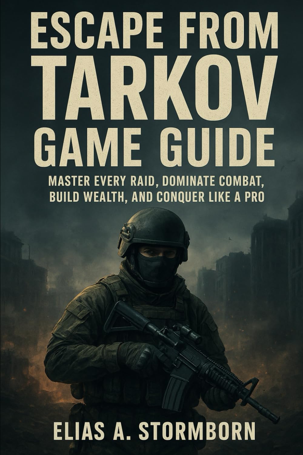 Escape from tarkov Game Guide: Master Every Raid, Dominate Combat, Build Wealth, and Conquer Like a Pro
