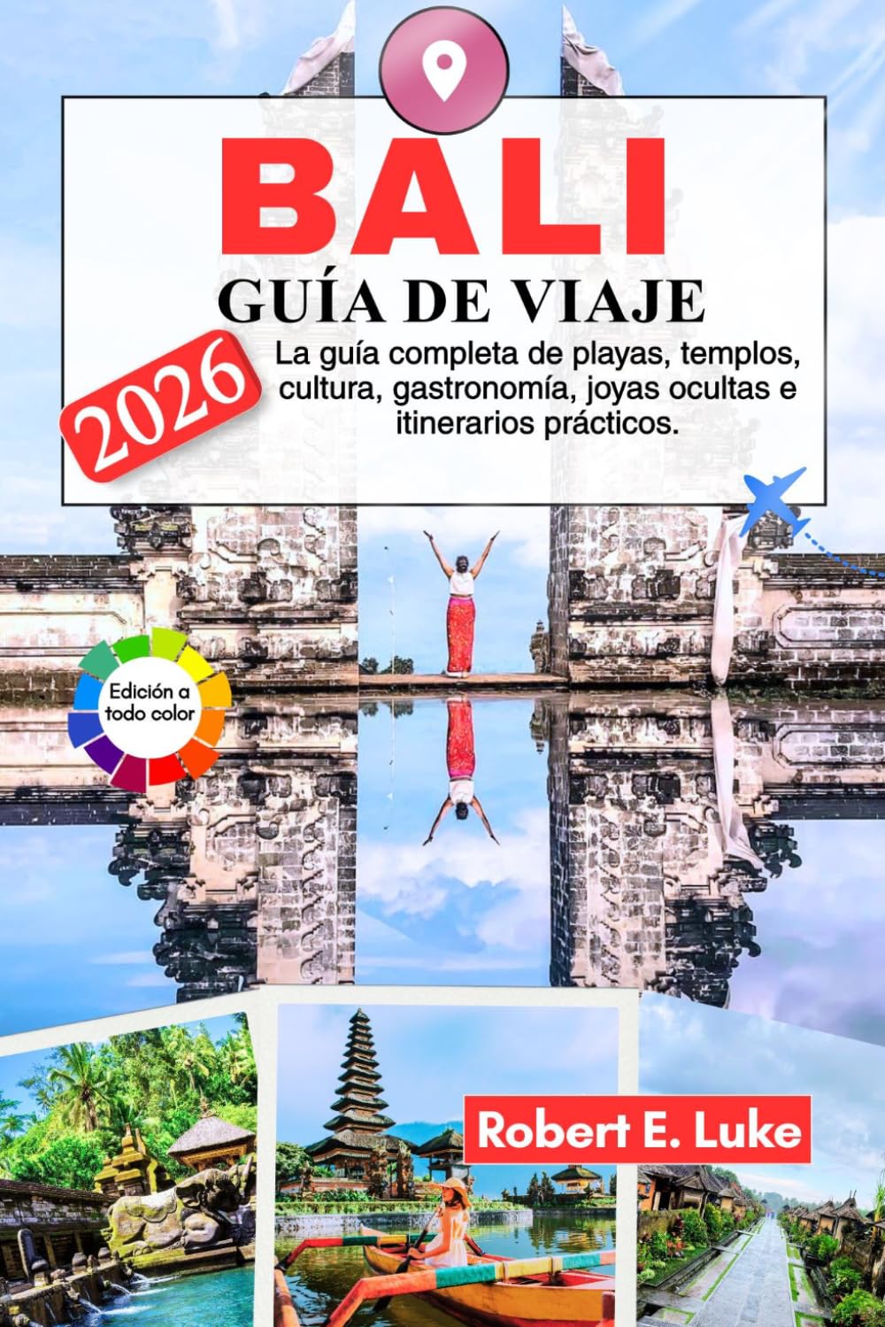 BALI GUÍA DE VIAJE: La guía completa de playas, templos, cultura, gastronomía, joyas ocultas e itinerarios prácticos.