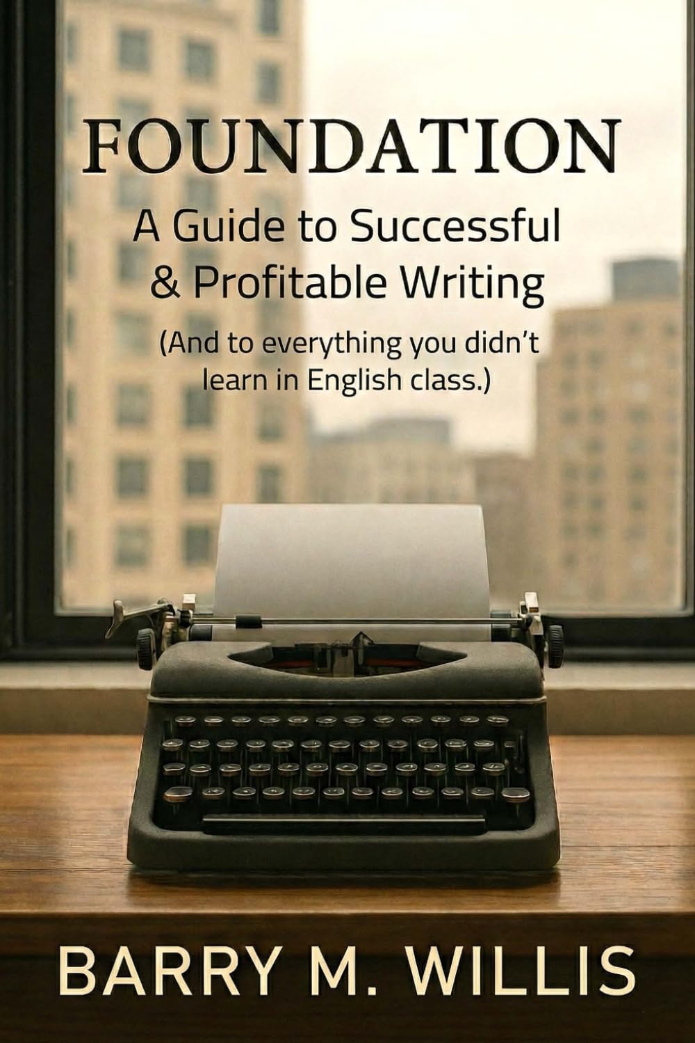Foundation A Guide to Successful & Profitable Writing: (and to Everything You Didn't Learn in English Class)