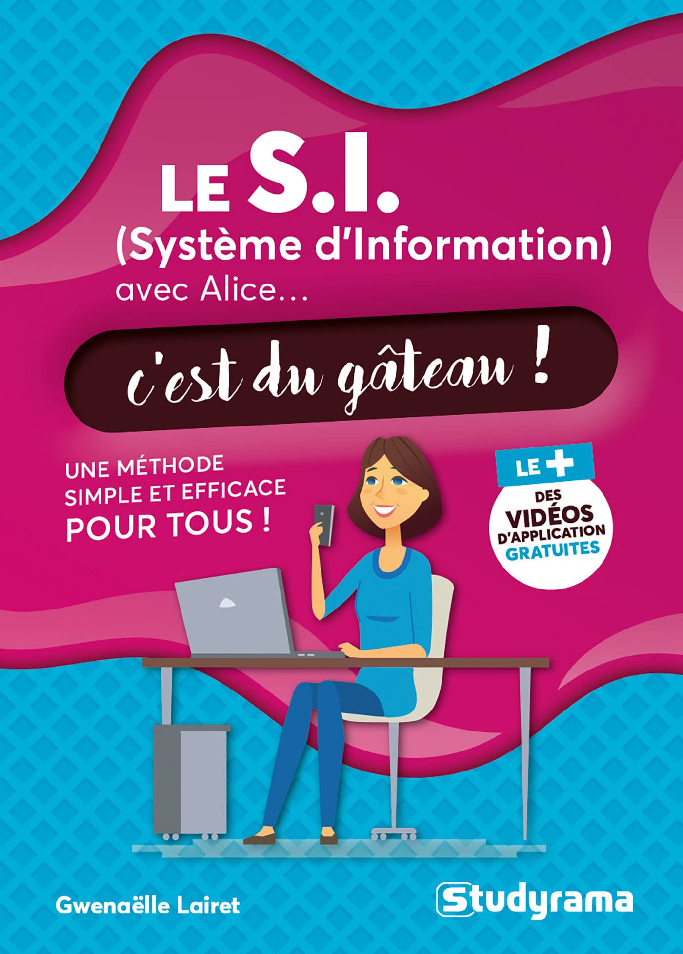 Le S.I. (système d'information) avec Alice...c'est du gâteau !: Une méthode simple et efficace pour tous