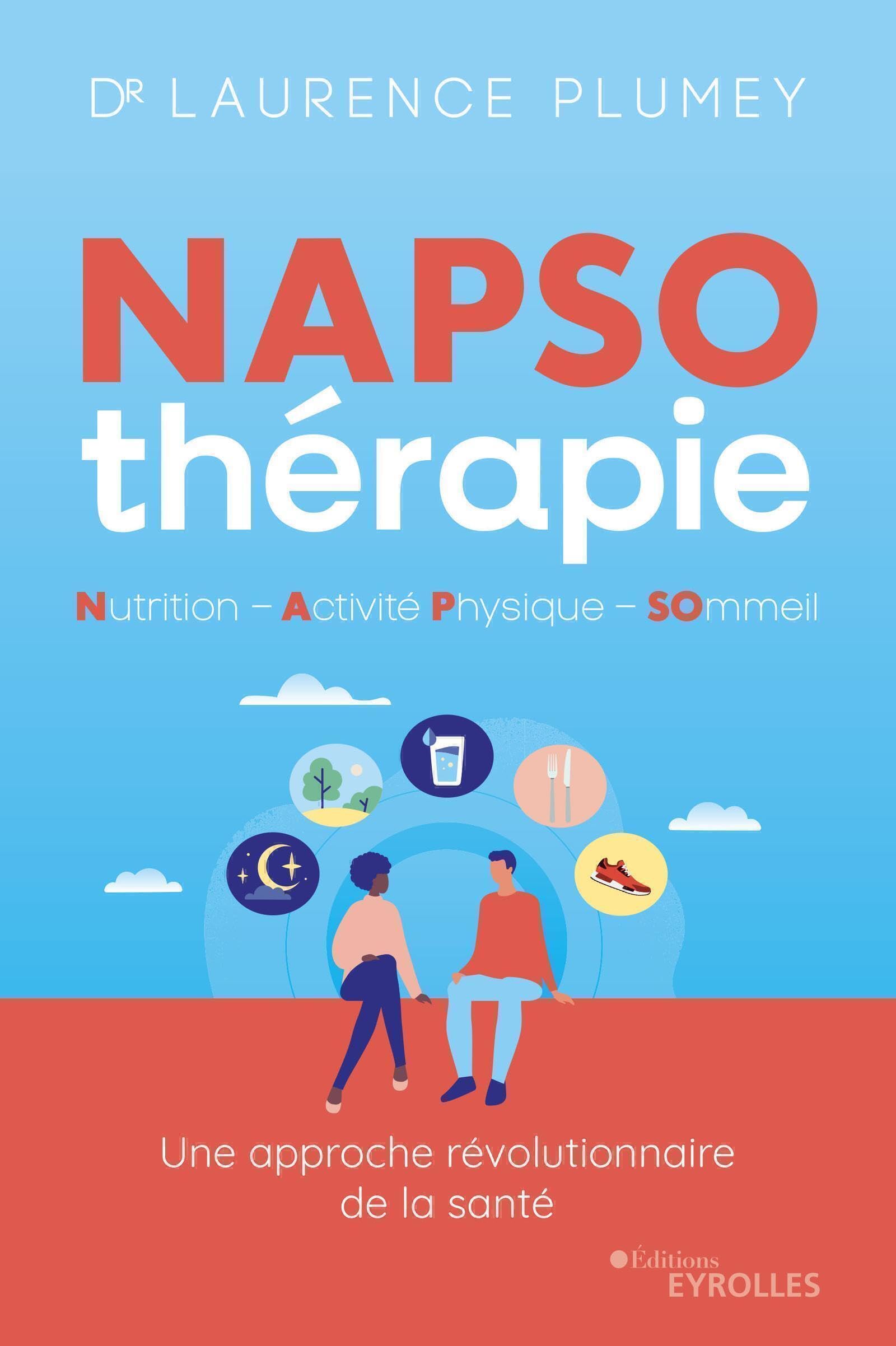 NAPSO-thérapie : Nutrition - Activité physique - Sommeil: Tout ce qu'il faut savoir pour commencer à être en pleine santé, dès aujourd'hui !