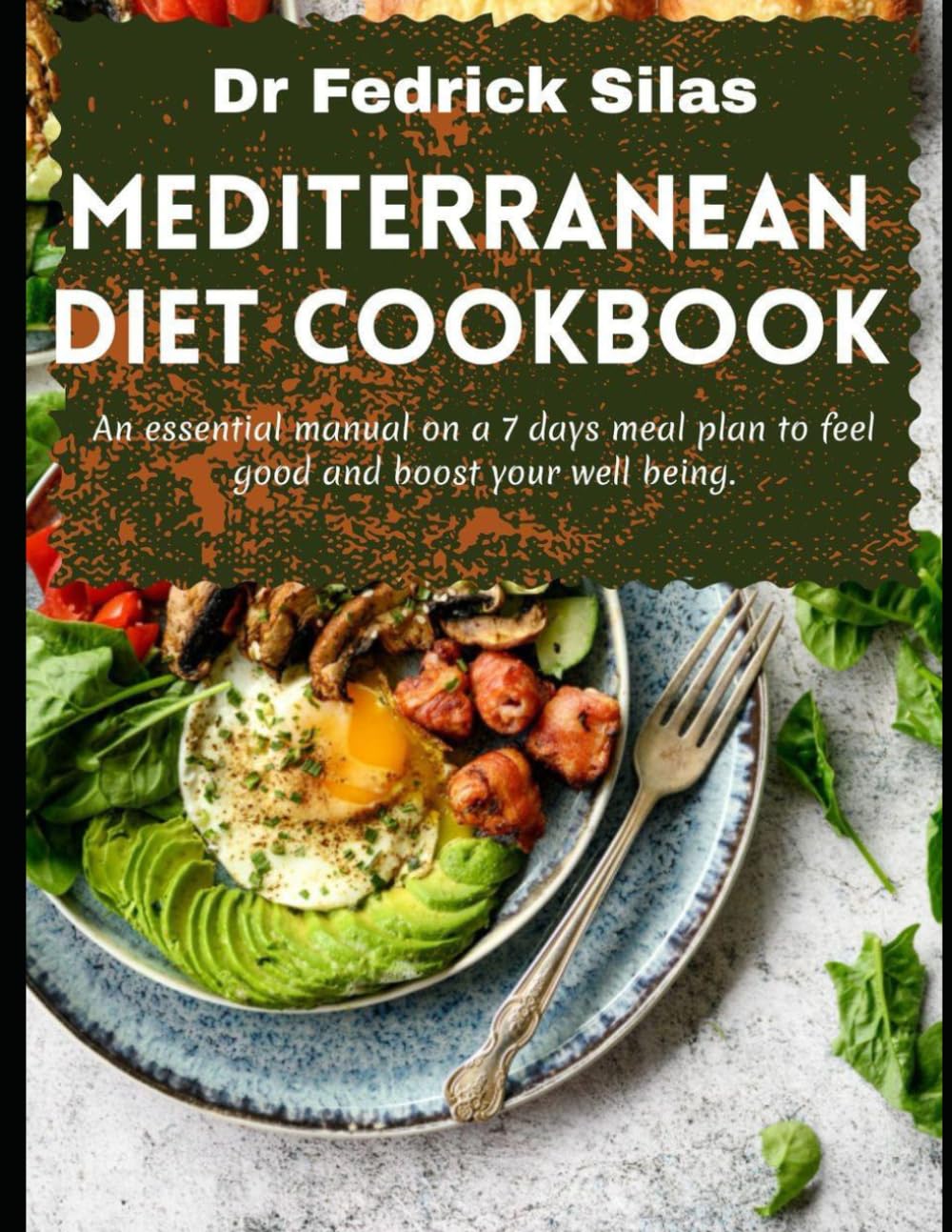 MEDITERRANEAN DIET COOKB00K: An essential manual on a 7 days meal plan to feel good and boost your well being.