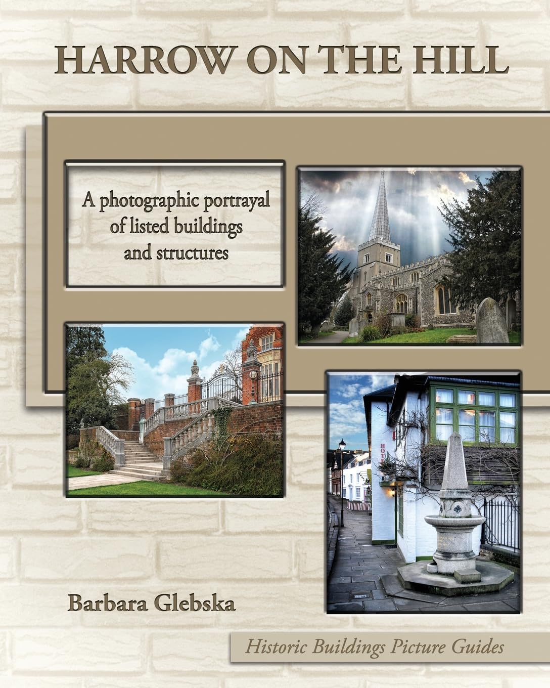 Harrow on the Hill: A photographic portrayal of listed buildings and structures: 1 (Historic Buildings Picture Guides)