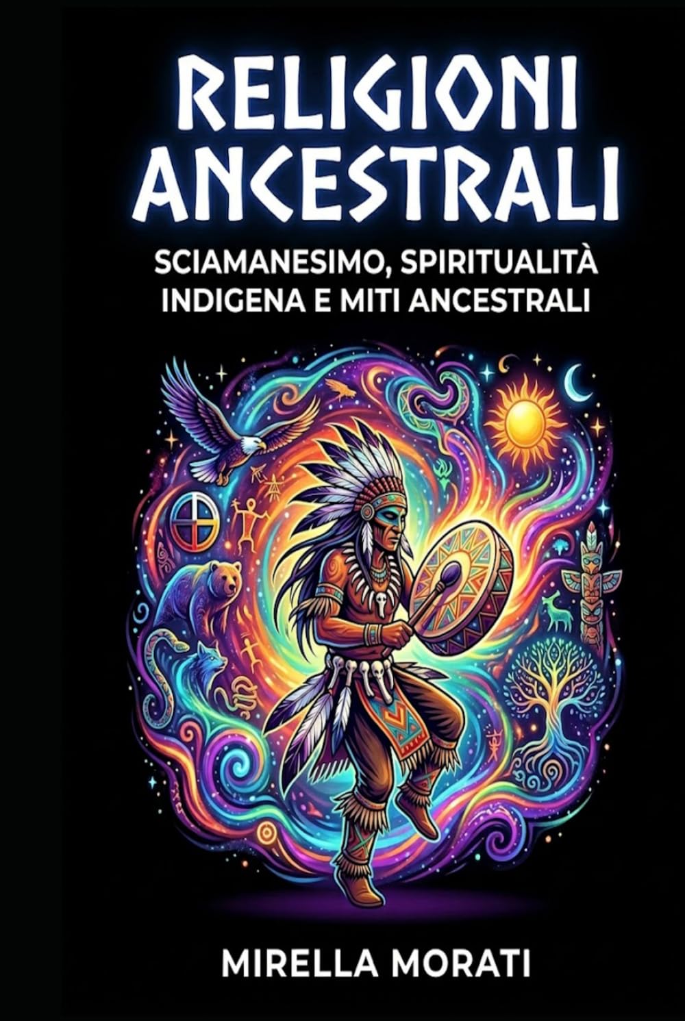 Religioni Ancestrali: Sciamanesimo, spiritualità indigena e miti ancestrali