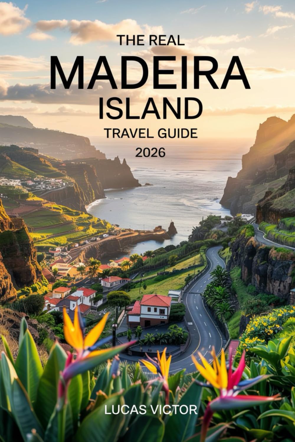 The Real Madeira Island Travel Guide 2026: The Ultimate Budget Travel Manual to the Island of Eternal Spring: Discover Hidden Gems, Levada Walks, and Local Secrets Without Breaking the Bank.