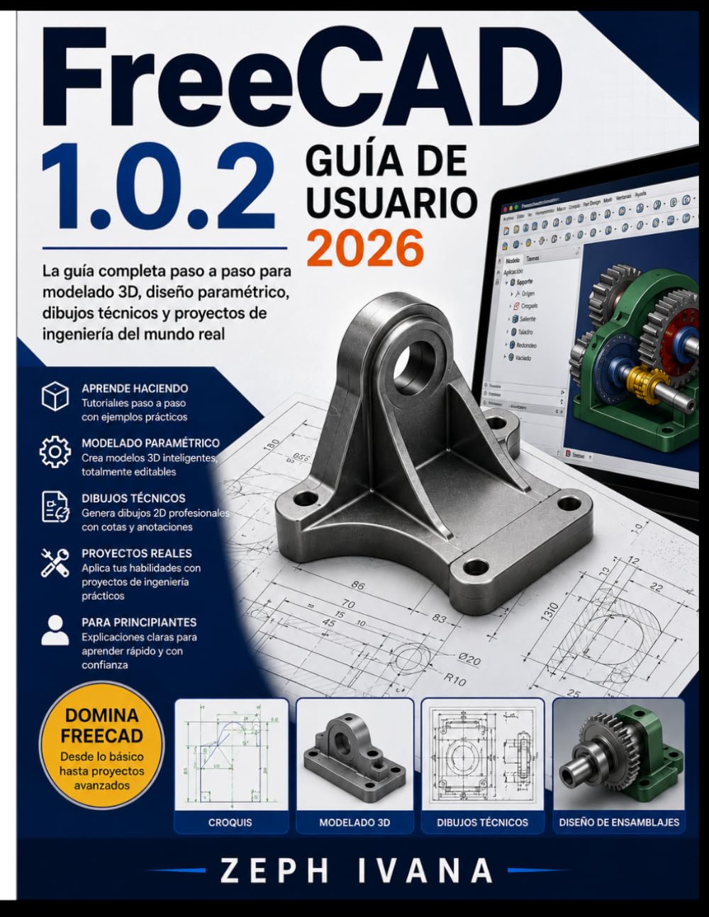 FreeCAD 1.0.2 Guía del Usuario 2026: La guía completa paso a paso para el modelado 3D, el diseño paramétrico, los dibujos técnicos y los proyectos de ingeniería del mundo real.