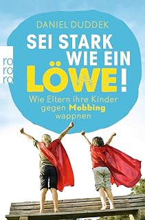 Sei stark wie ein Löwe!: Wie Eltern ihre Kinder gegen Mobbing wappnen