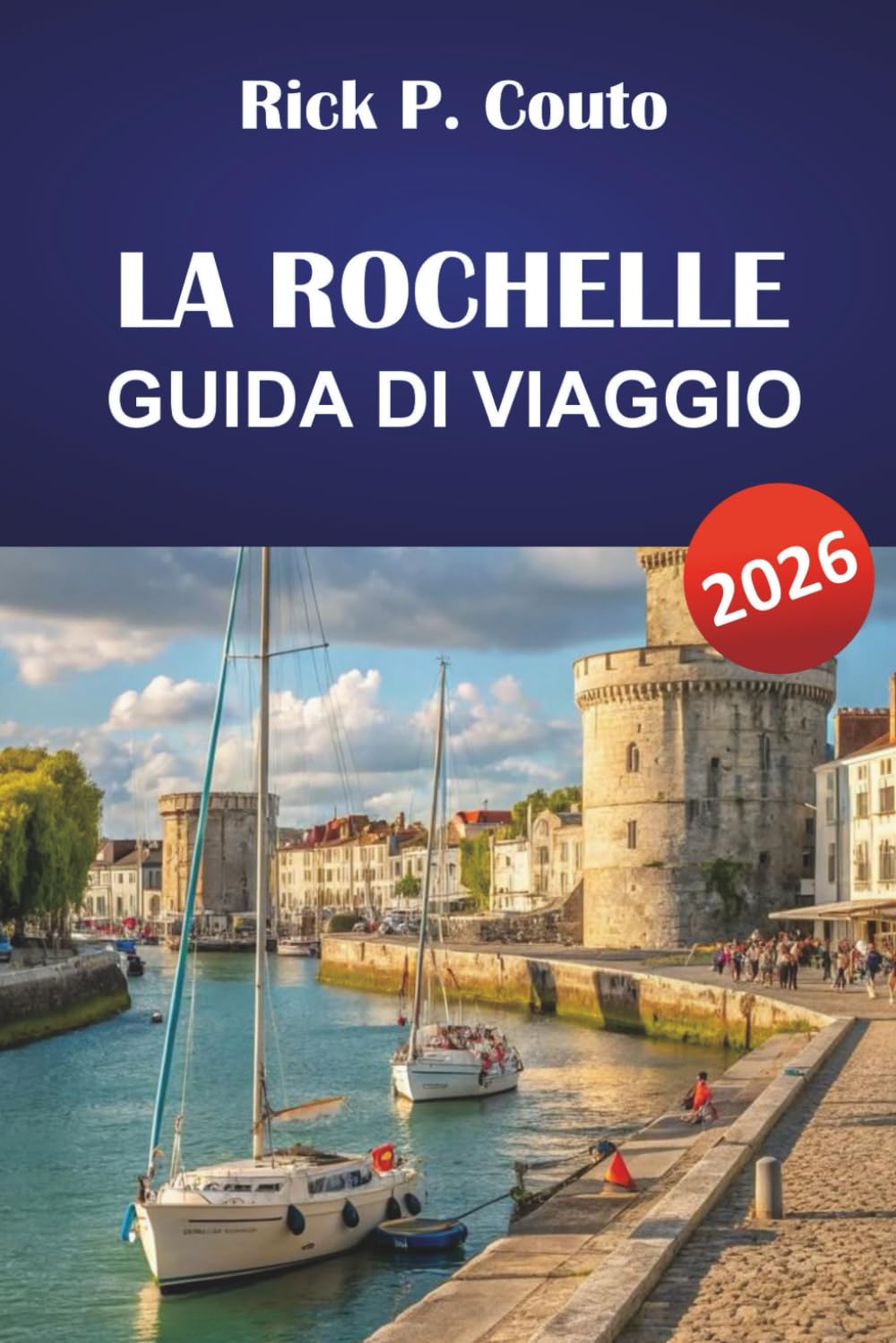 LA ROCHELLE GUIDA DI VIAGGIO 2026: Esplora gioielli nascosti, spiagge, monumenti storici e la cultura locale della costa atlantica francese
