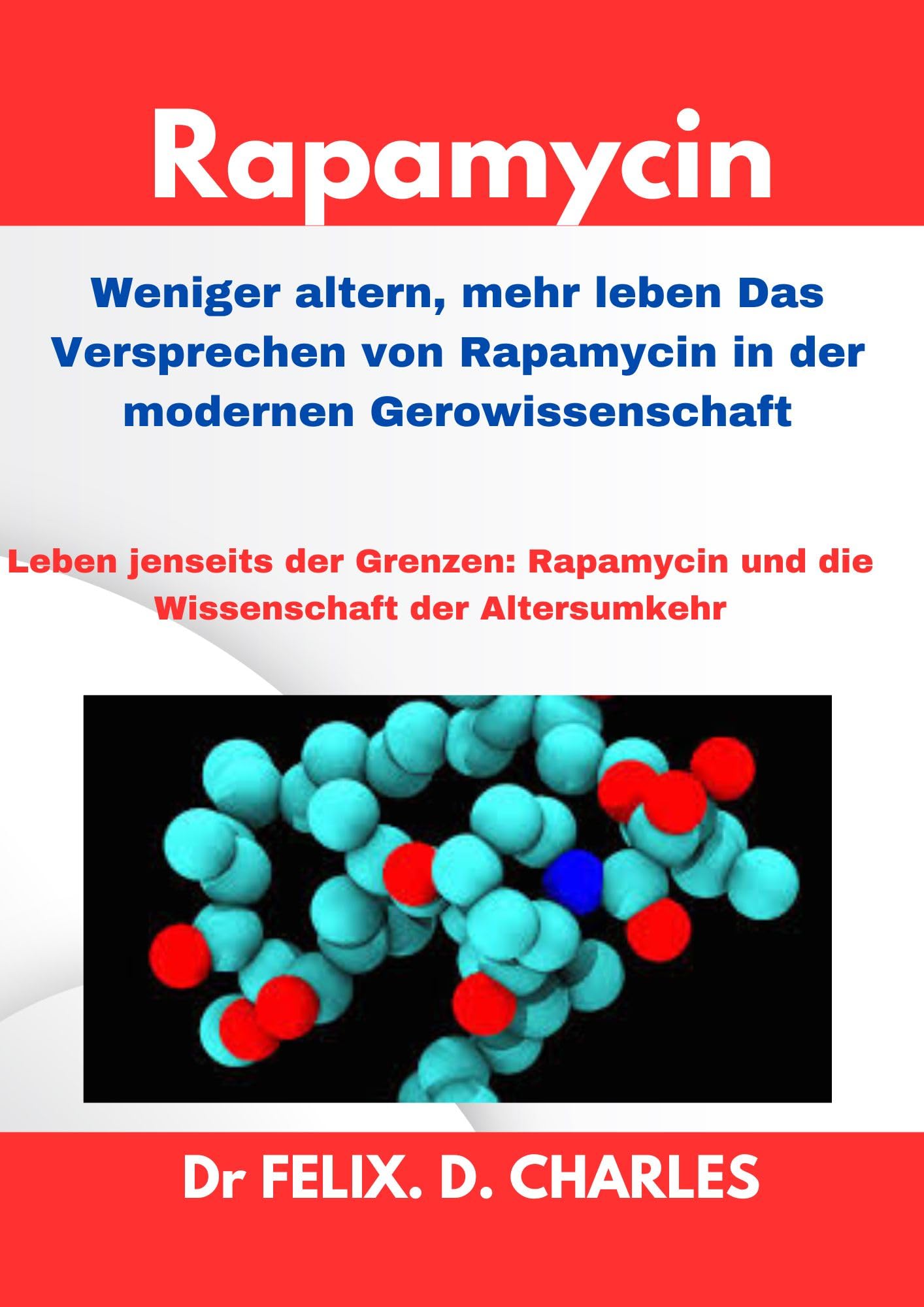 Rapamycin : Weniger altern, mehr leben Das Versprechen von Rapamycin in der modernen Gerowissenschaft (German Edition)