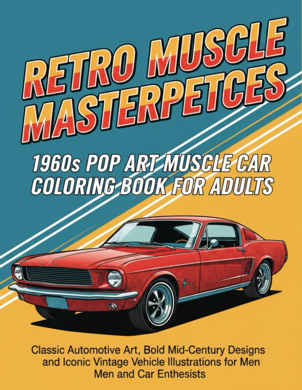 Retro Muscle Masterpieces: 1960s Pop Art Muscle Car Coloring Book for Adults: Classic Automotive Art, Bold Mid-Century Designs, and Iconic Vintage Vehicle Illustrations for Men and Car Enthusiasts