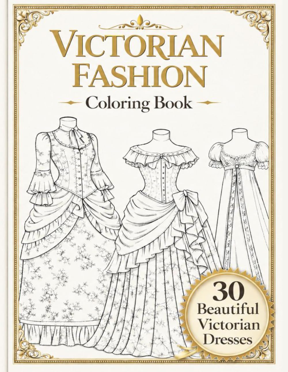 Victorian Fashion Coloring Book: 30 Beautiful Victorian Dresses | Elegant Historical Gowns to Color