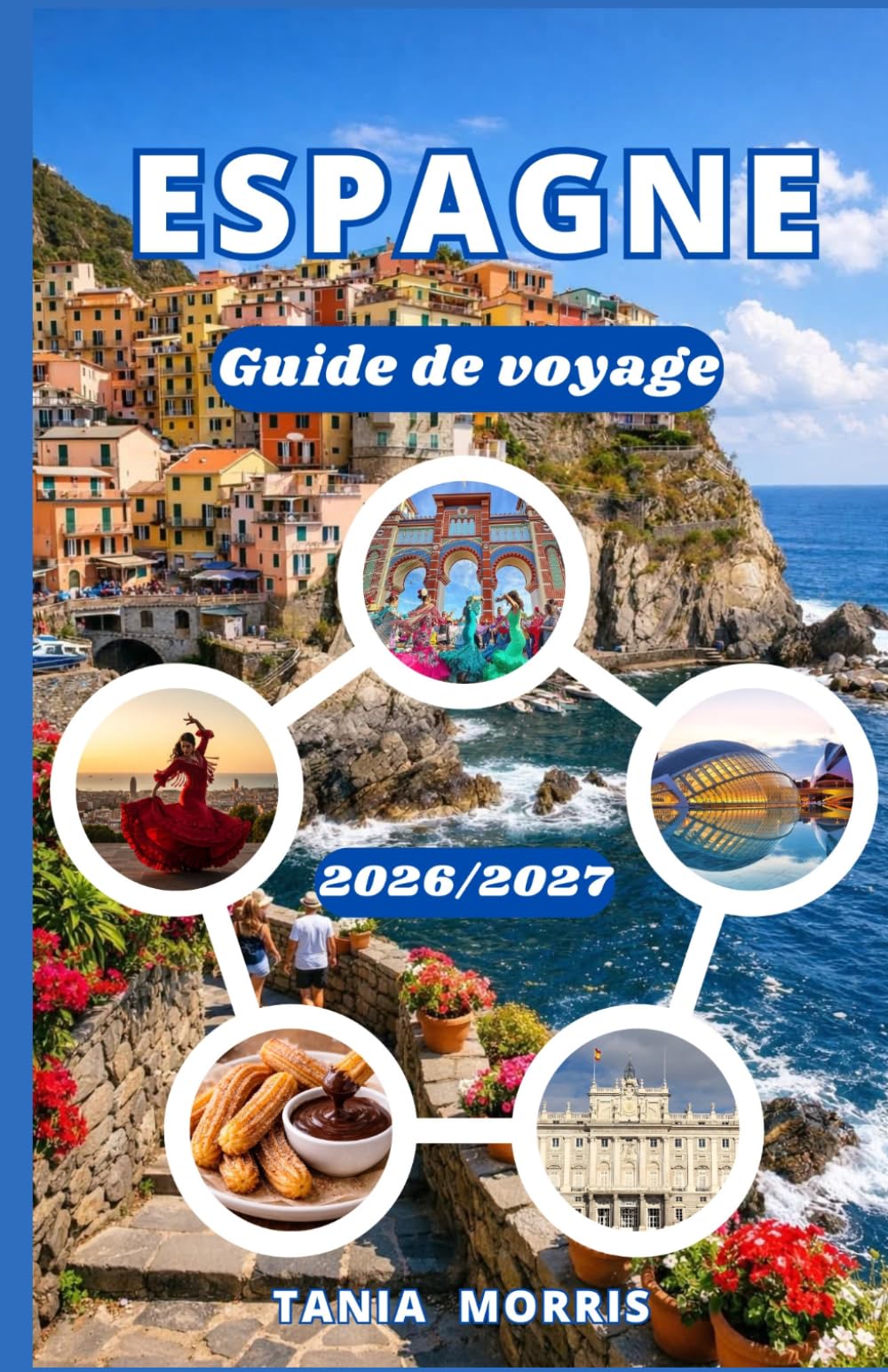 Espagne Guide de voyage 2026/2027: Le guide complet des villes emblématiques, des escapades côtières, de la gastronomie locale, des trésors cachés et de l'organisation de voyages sans stress