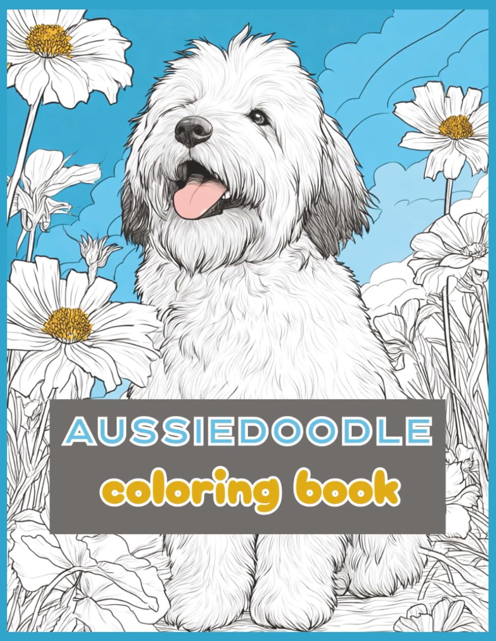 Aussiedoodles Coloring Book: 50 Aussiedoodle Dog Coloring Sheets for Adults, Teens and Women