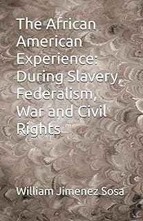 The African American Experience: During Slavery, Federalism, War and Civil Rights