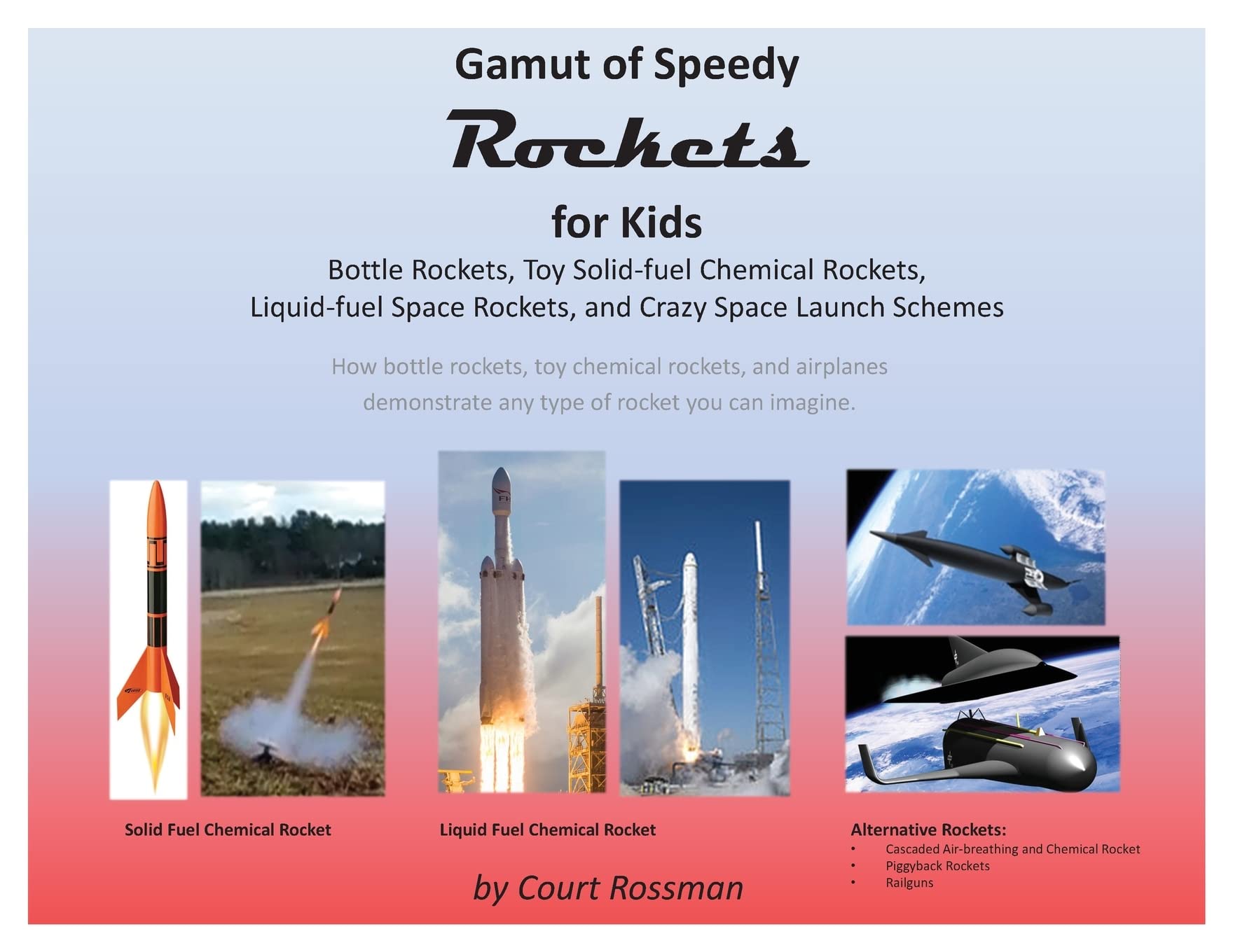 Gamut of Speedy Rockets, for Kids: Bottle Rockets, Toy Solid-fuel Chemical Rockets, Liquid-fuel Rockets, and Crazy Space Launch Schemes