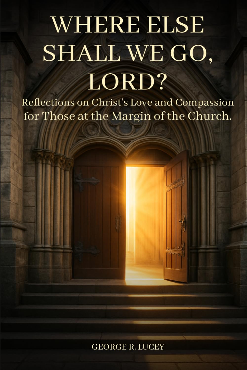 Where Else Shall We Go, Lord?: Reflections on Christ’s Love and Compassion for those at The Church’s Edge