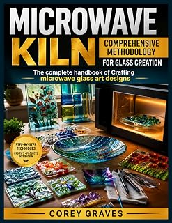 MICROWAVE KILN: COMPREHENSIVE METHODOLOGY FOR GLASS CREATION: The complete handbook of Crafting microwave glass art designs