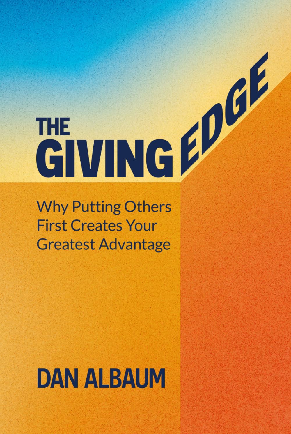 The Giving Edge: Why Putting Others First Creates Your Greatest Advantage