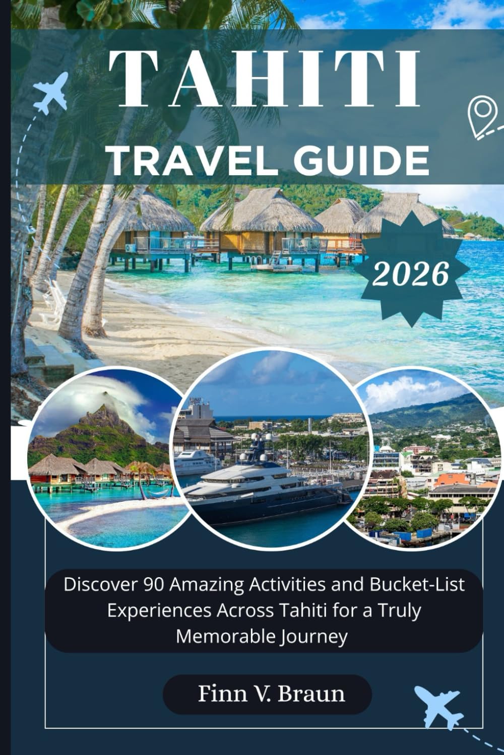 TAHITI TRAVEL GUIDE: Discover 90 Amazing Activities and Bucket-List Experiences Across Tahiti for a Truly Memorable Journey (Ritcher the explorer (ENG))