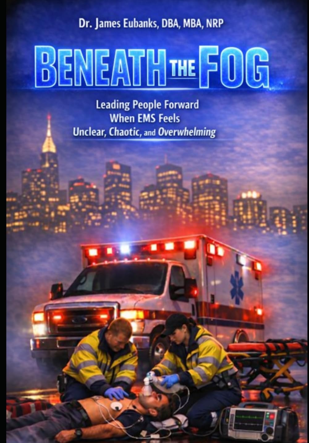 Beneath the Fog: Leading People Forward when EMS Feels Unclear, Chaotic, and Overwhelming (Broken)