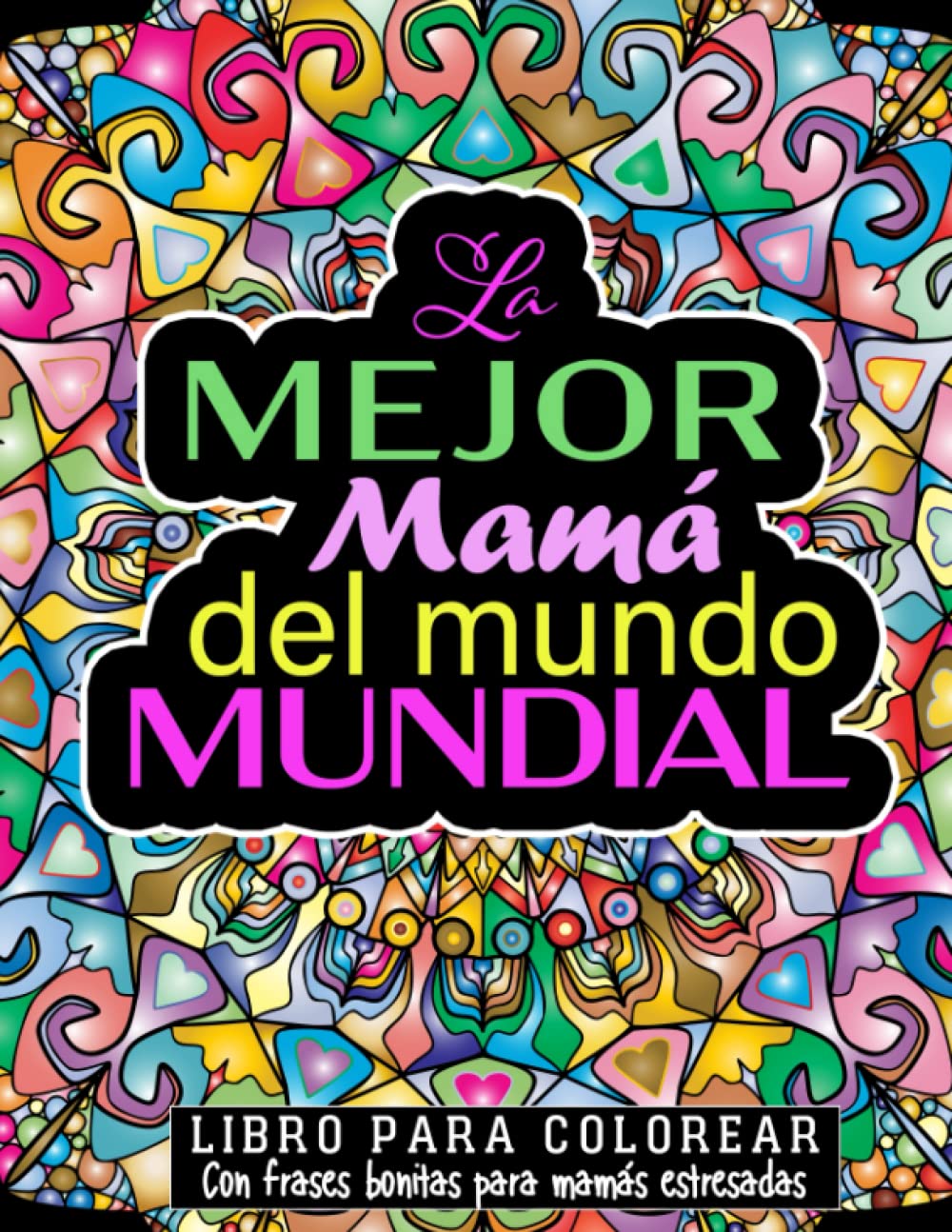 La mejor mamá del mundo mundial: Libro para colorear con frases bonitas para mamás estresadas