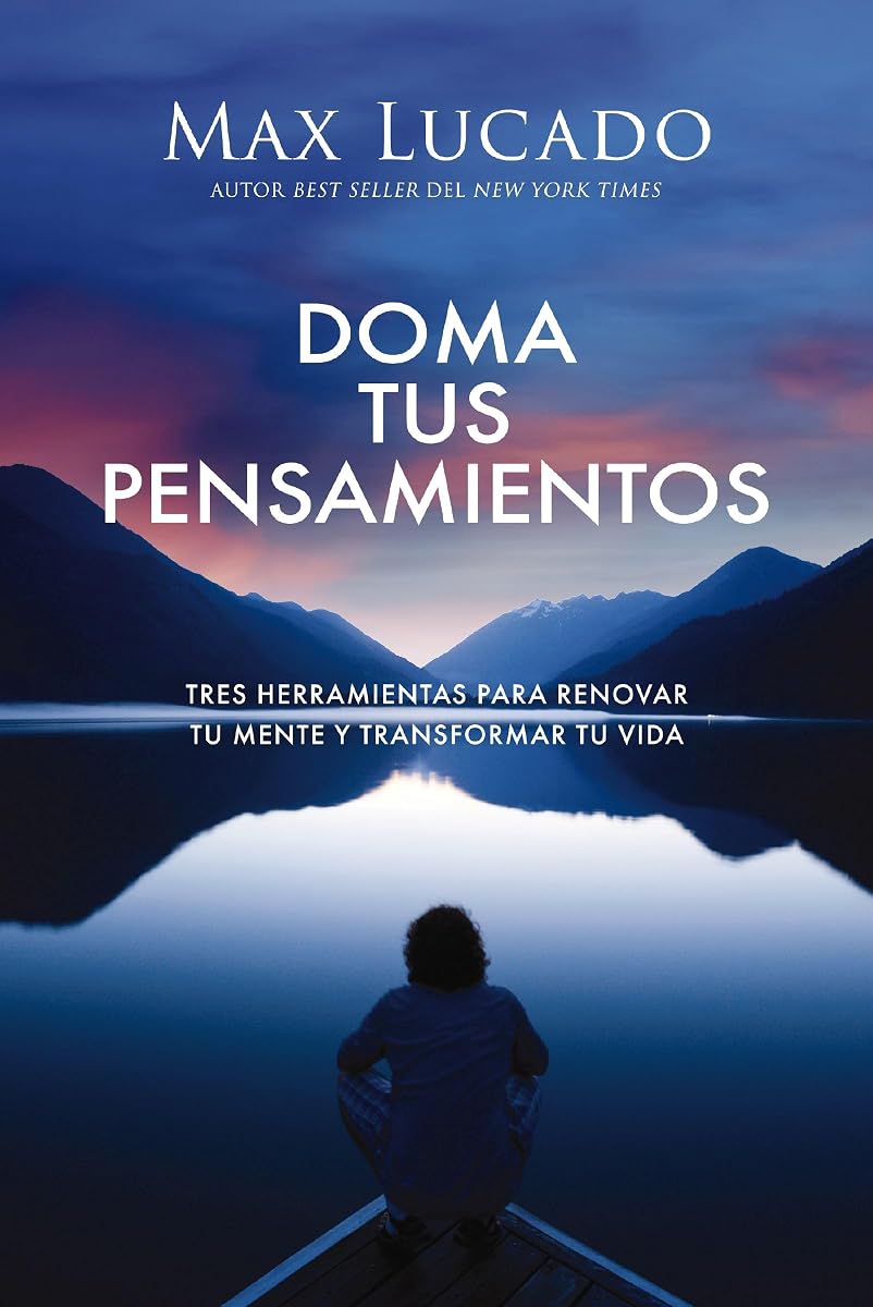 Doma tus pensamientos: Tres herramientas para renovar tu mente y transformar tu vida (Spanish Edition)