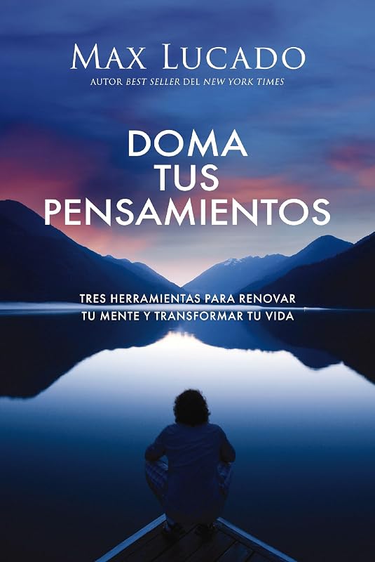 Doma tus pensamientos: Tres herramientas para renovar tu mente y transformar tu vida (Spanish Edition)