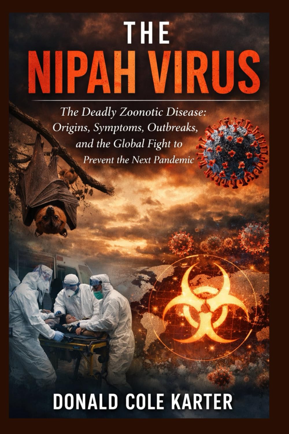 The Nipah Virus: The Deadly Zoonotic Disease: Origins, Symptoms, Outbreaks, and the Global Fight to Prevent the Next Pandemic