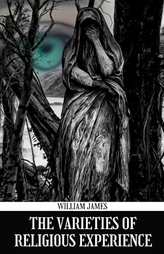 The Varieties of Religious Experience: A Study in Human Nature