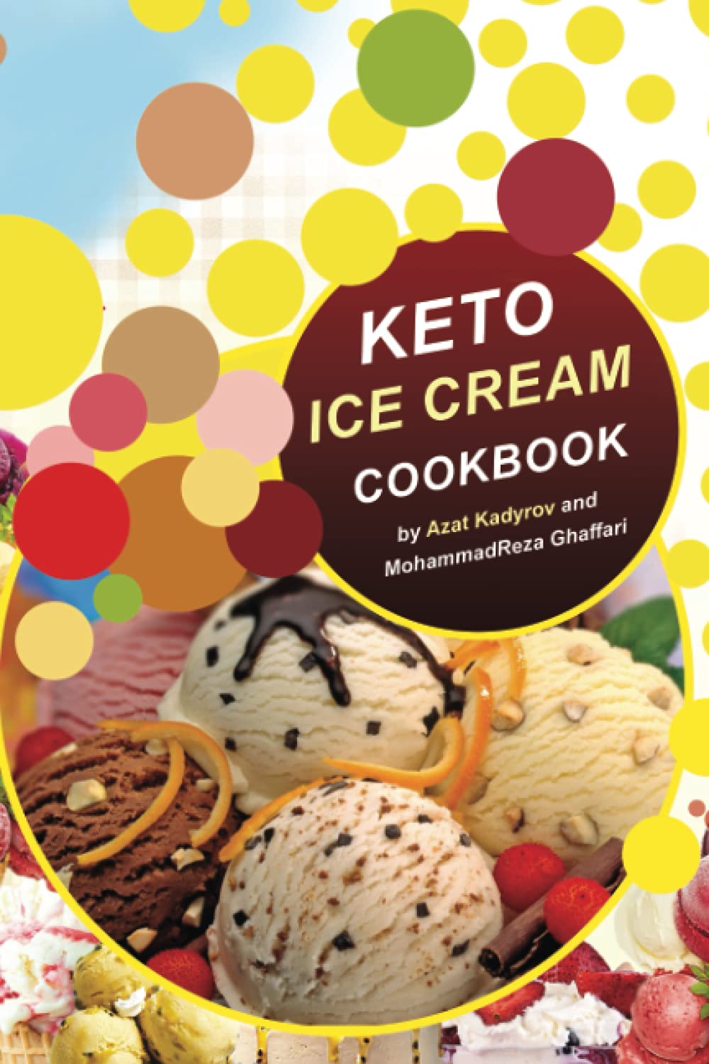 KETO ICE CREAM COOKBOOK: Homemade Ice cream Recipe book (Healthy Ice Cream Cookbook, Keto Dessert Book, Healthy Low Carb Treats for Ketogenic)