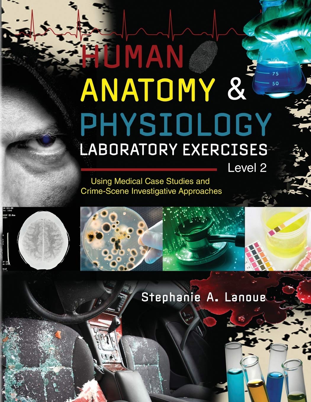 Human Anatomy and Physiology Laboratory Exercises Level 2: Using Medical Case Studies and Crime-Scene Investigative Approaches
