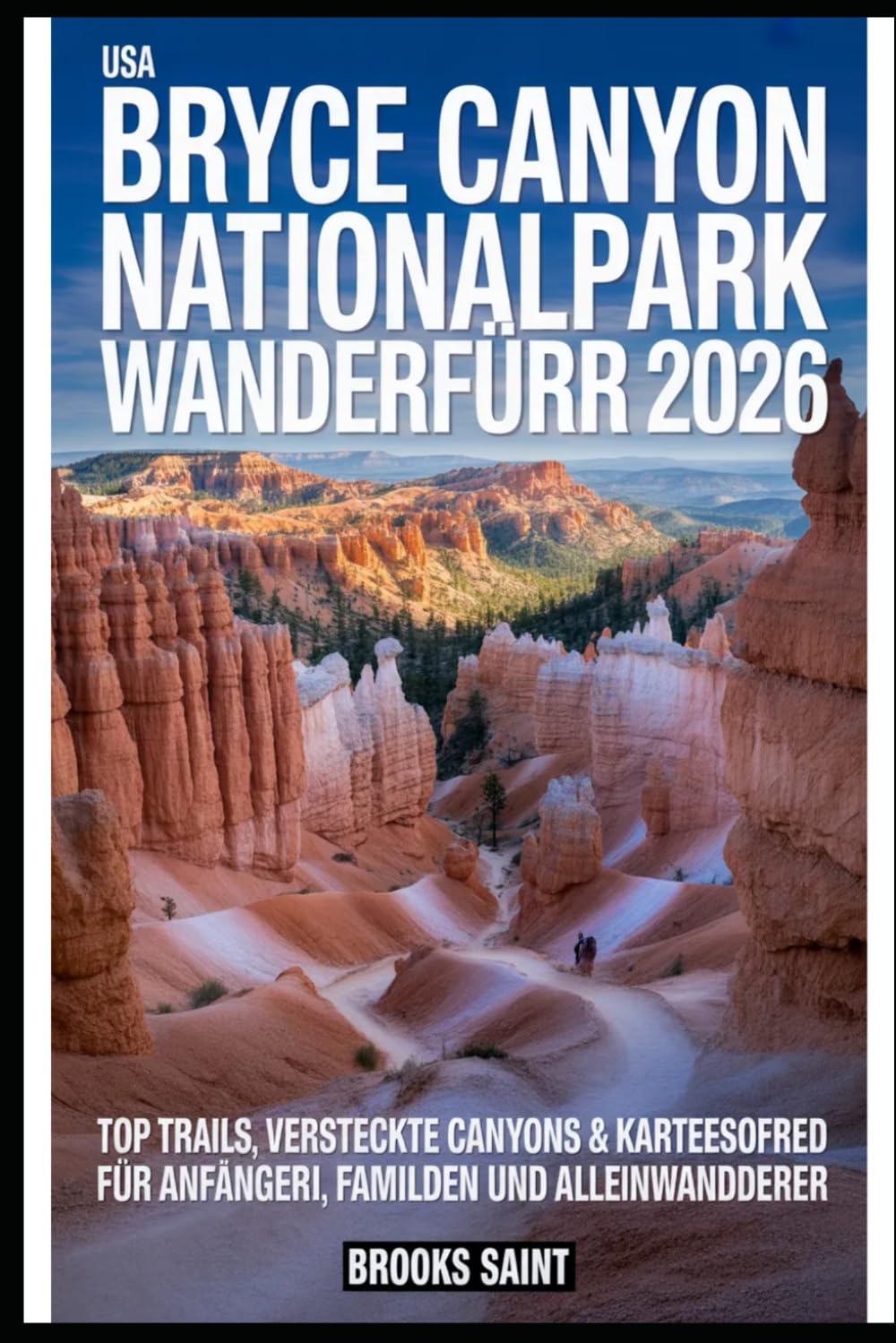 USA BRYCE CANYON NATIONALPARK WANDERFÜHRER 2026: TOP TRAILS, VERSTECKTE CANYONS & KARTENFREIE WEGBESCHREIBUNGEN FÜR ANFÄNGER, FAMILIEN UND ALLEINWANDERER (ROAM THE EARTH)