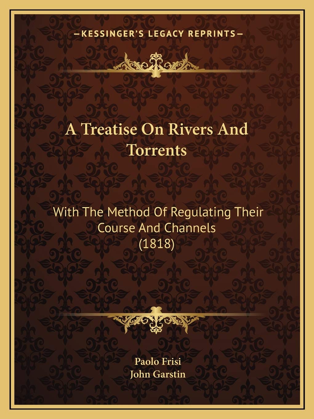 A Treatise On Rivers And Torrents: With The Method Of Regulating Their Course And Channels (1818)